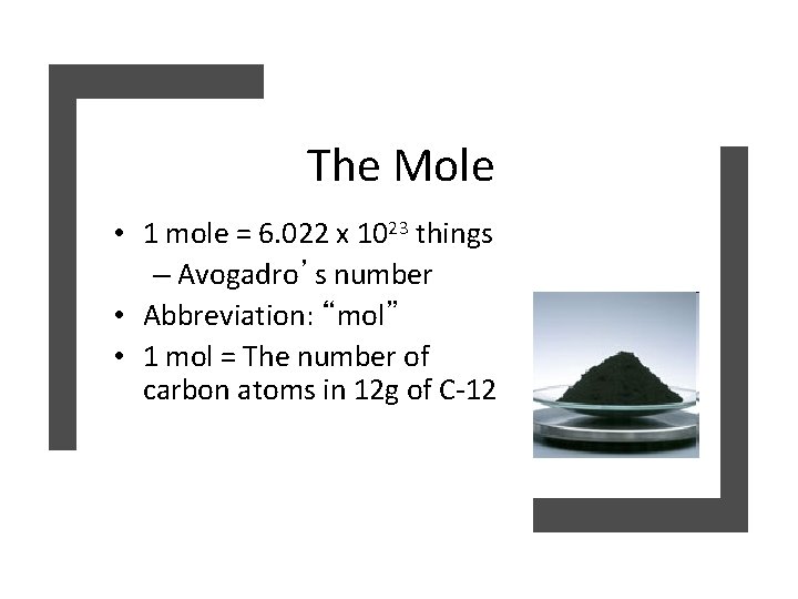 The Mole • 1 mole = 6. 022 x 1023 things – Avogadro’s number