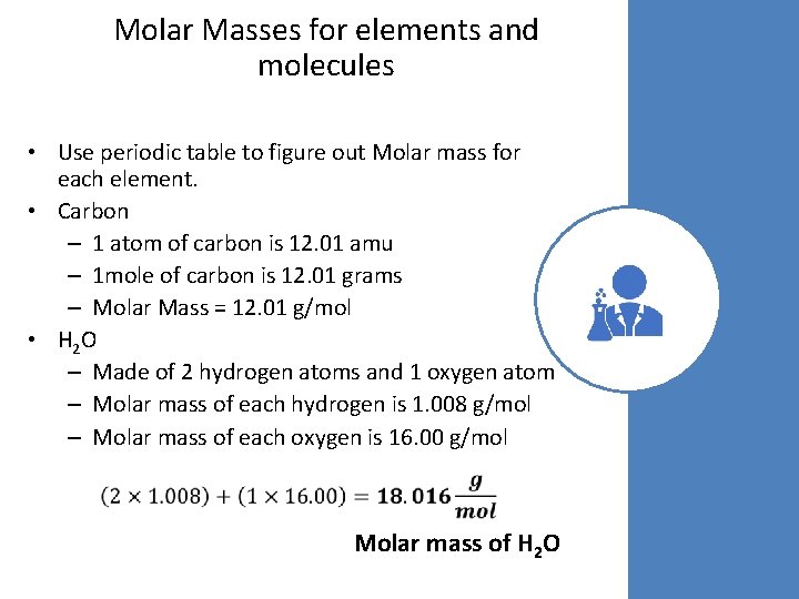 Molar Masses for elements and molecules • Use periodic table to figure out Molar
