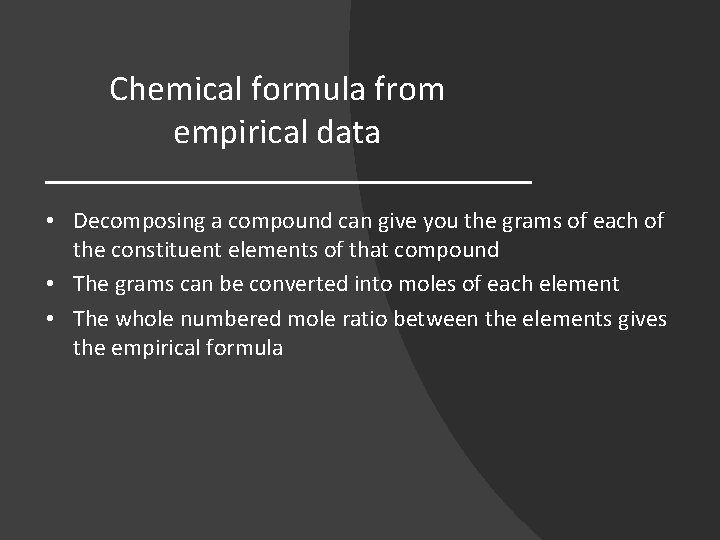 Chemical formula from empirical data • Decomposing a compound can give you the grams