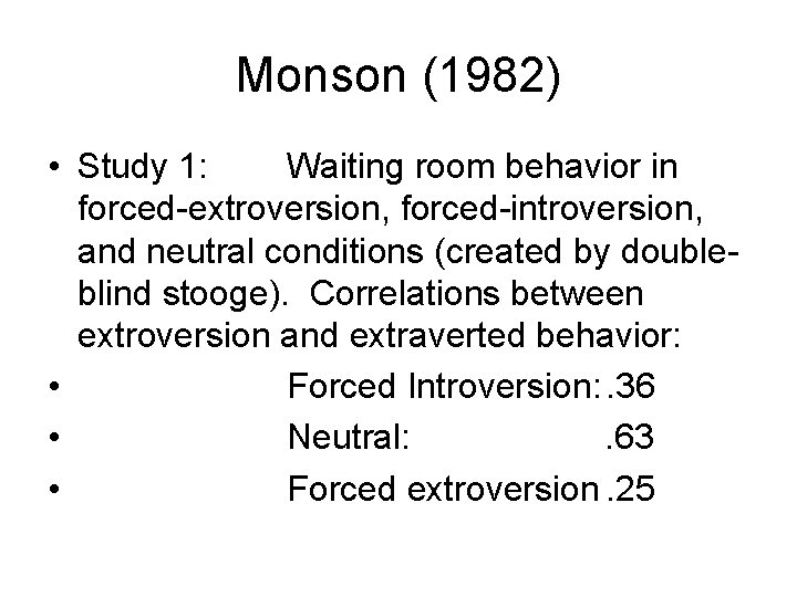 Monson (1982) • Study 1: Waiting room behavior in forced-extroversion, forced-introversion, and neutral conditions