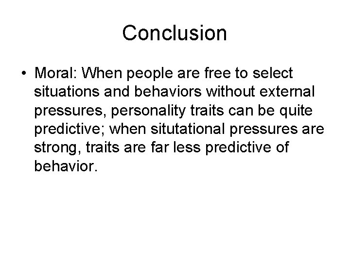 Conclusion • Moral: When people are free to select situations and behaviors without external