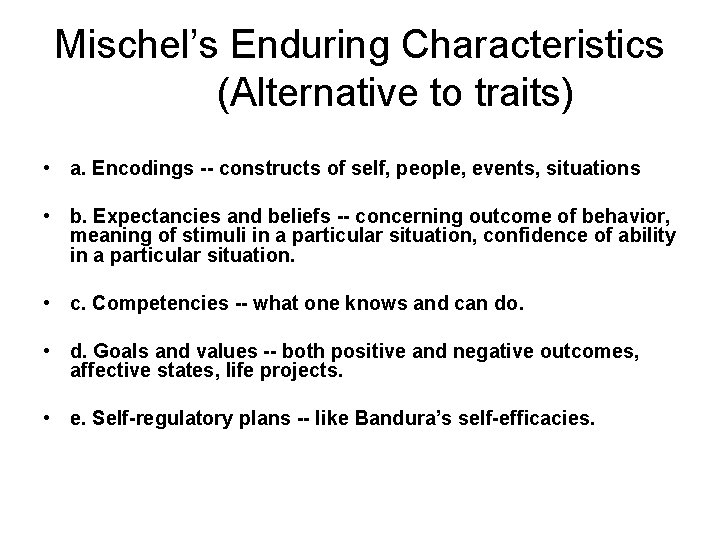Mischel’s Enduring Characteristics (Alternative to traits) • a. Encodings -- constructs of self, people,