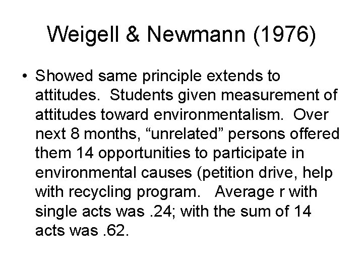Weigell & Newmann (1976) • Showed same principle extends to attitudes. Students given measurement