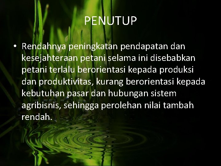 PENUTUP • Rendahnya peningkatan pendapatan dan kesejahteraan petani selama ini disebabkan petani terlalu berorientasi