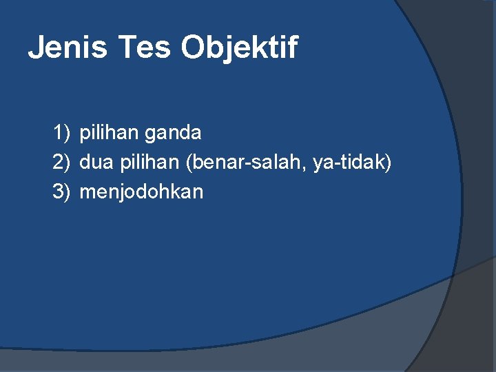 Jenis Tes Objektif 1) pilihan ganda 2) dua pilihan (benar-salah, ya-tidak) 3) menjodohkan 