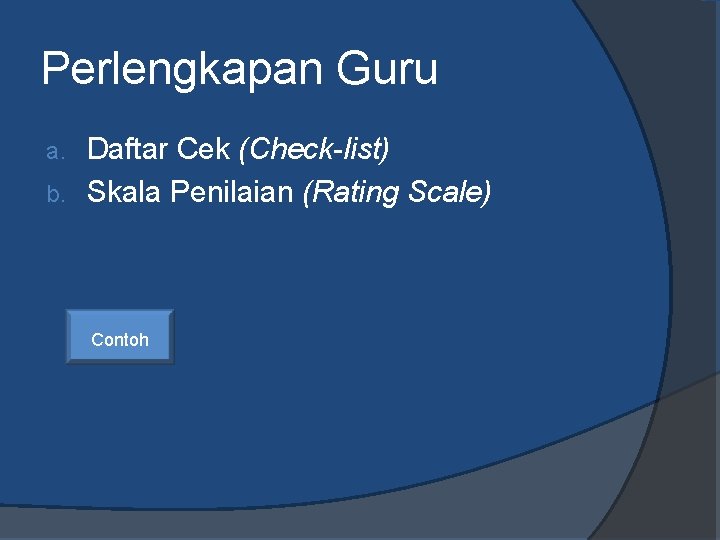 Perlengkapan Guru Daftar Cek (Check-list) b. Skala Penilaian (Rating Scale) a. Contoh 