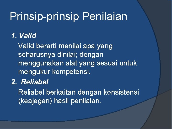 Prinsip-prinsip Penilaian 1. Valid berarti menilai apa yang seharusnya dinilai; dengan menggunakan alat yang