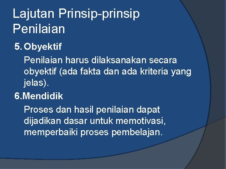 Lajutan Prinsip-prinsip Penilaian 5. Obyektif Penilaian harus dilaksanakan secara obyektif (ada fakta dan ada