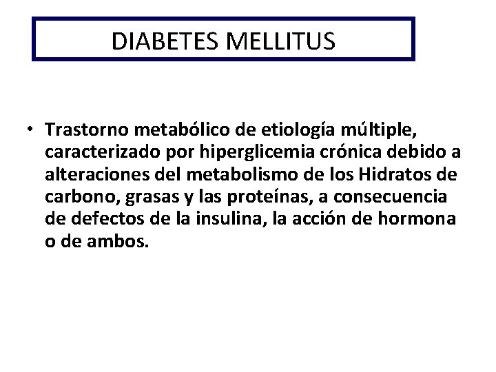 DIABETES MELLITUS • Trastorno metabólico de etiología múltiple, caracterizado por hiperglicemia crónica debido a