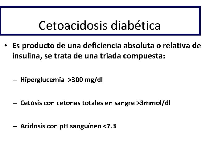 Cetoacidosis diabética • Es producto de una deficiencia absoluta o relativa de insulina, se
