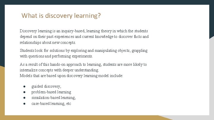 What is discovery learning? Discovery learning is an inquiry-based, learning theory in which the