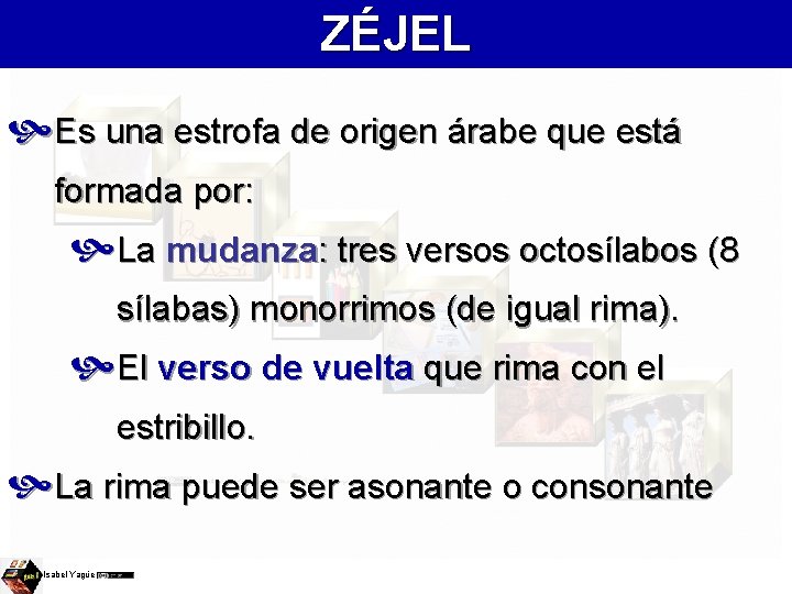 ZÉJEL Es una estrofa de origen árabe que está formada por: La mudanza: tres