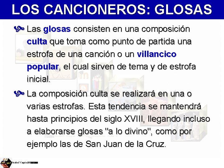 LOS CANCIONEROS: GLOSAS Las glosas consisten en una composición culta que toma como punto