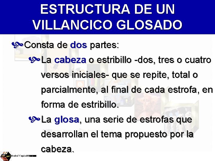 ESTRUCTURA DE UN VILLANCICO GLOSADO Consta de dos partes: La cabeza o estribillo -dos,