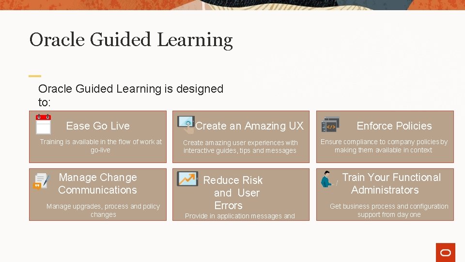 Oracle Guided Learning is designed to: Ease Go Live Training is available in the