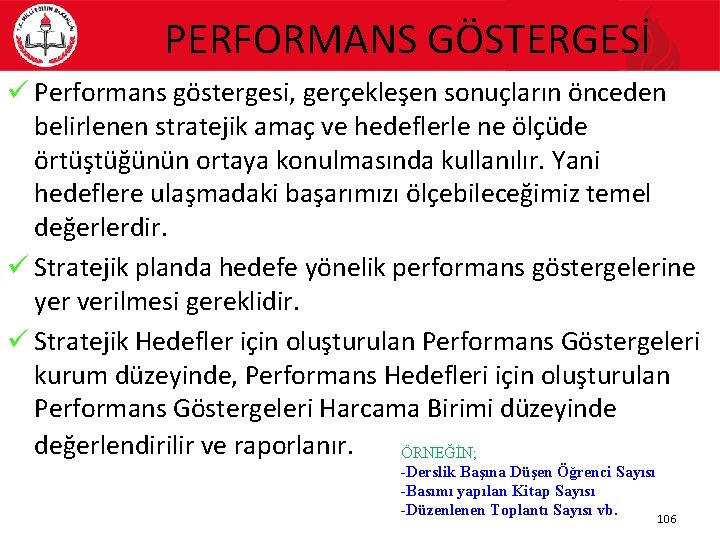 PERFORMANS GÖSTERGESİ ü Performans göstergesi, gerçekleşen sonuçların önceden belirlenen stratejik amaç ve hedeflerle ne