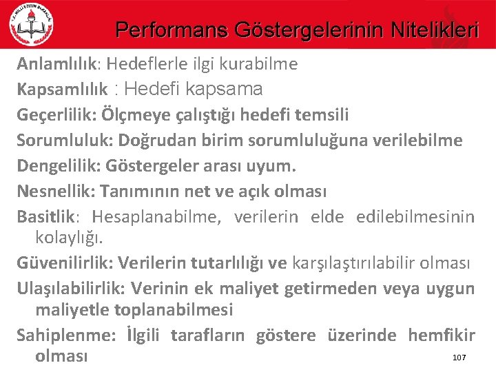 Performans Göstergelerinin Nitelikleri Anlamlılık: Hedeflerle ilgi kurabilme Kapsamlılık : Hedefi kapsama Geçerlilik: Ölçmeye çalıştığı