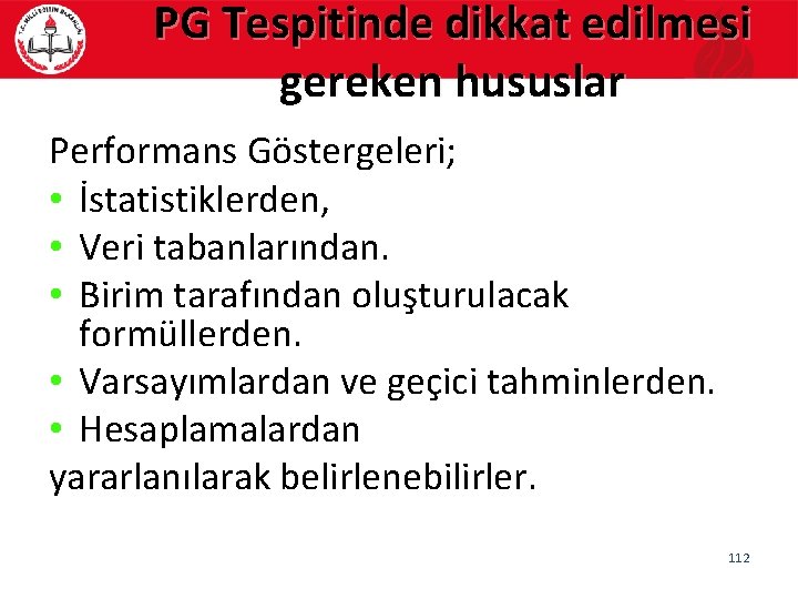 PG Tespitinde dikkat edilmesi gereken hususlar Performans Göstergeleri; • İstatistiklerden, • Veri tabanlarından. •