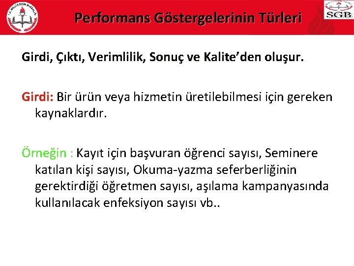 Performans Göstergelerinin Türleri Girdi, Çıktı, Verimlilik, Sonuç ve Kalite’den oluşur. Girdi: Bir ürün veya