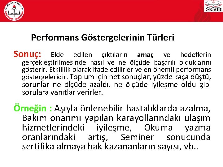 Performans Göstergelerinin Türleri Sonuç: Elde edilen çıktıların amaç ve hedeflerin gerçekleştirilmesinde nasıl ve ne