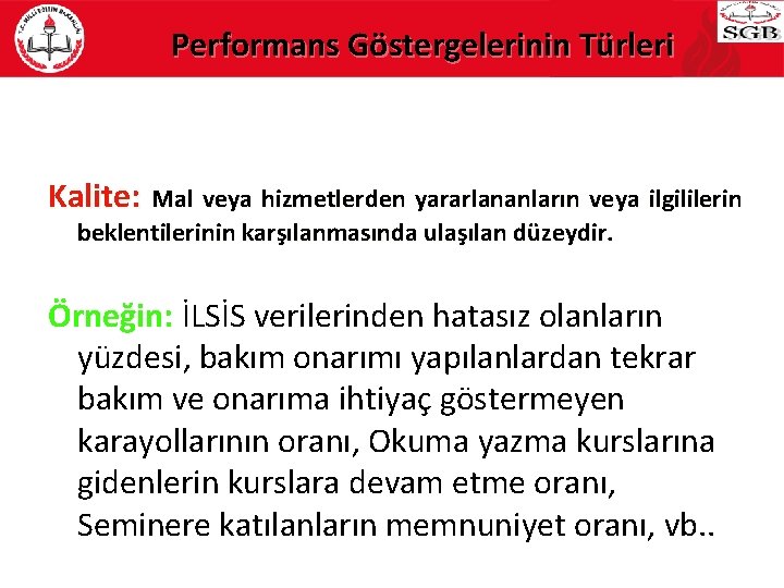 Performans Göstergelerinin Türleri Kalite: Mal veya hizmetlerden yararlananların veya ilgililerin beklentilerinin karşılanmasında ulaşılan düzeydir.