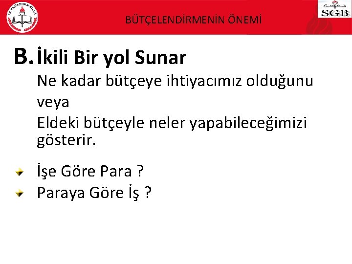 BÜTÇELENDİRMENİN ÖNEMİ B. İkili Bir yol Sunar Ne kadar bütçeye ihtiyacımız olduğunu veya Eldeki