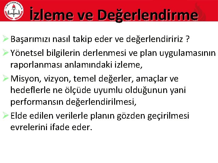 İzleme ve Değerlendirme Ø Başarımızı nasıl takip eder ve değerlendiririz ? Ø Yönetsel bilgilerin