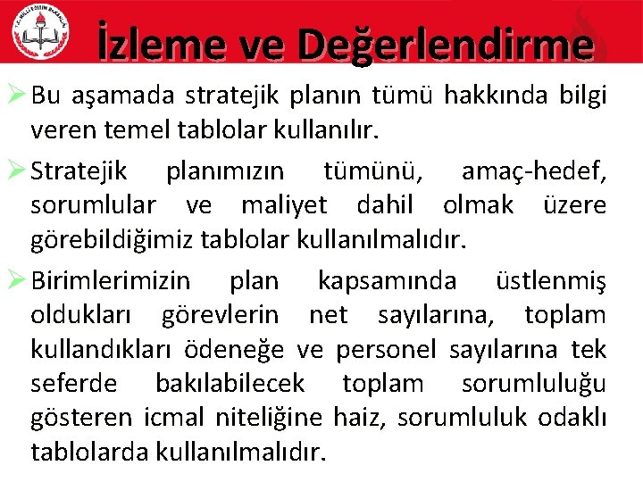 İzleme ve Değerlendirme Ø Bu aşamada stratejik planın tümü hakkında bilgi veren temel tablolar