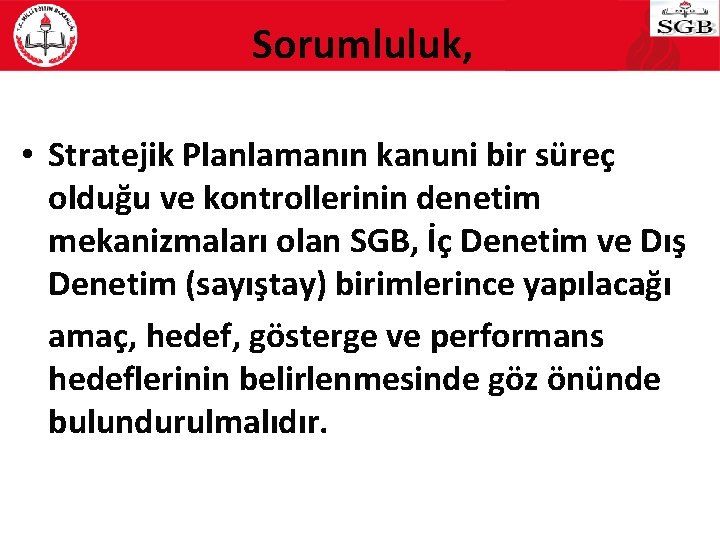 Sorumluluk, • Stratejik Planlamanın kanuni bir süreç olduğu ve kontrollerinin denetim mekanizmaları olan SGB,