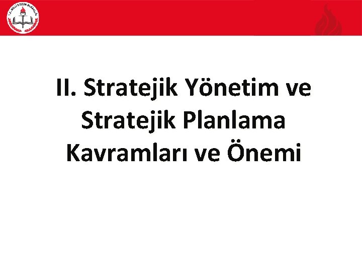 II. Stratejik Yönetim ve Stratejik Planlama Kavramları ve Önemi 