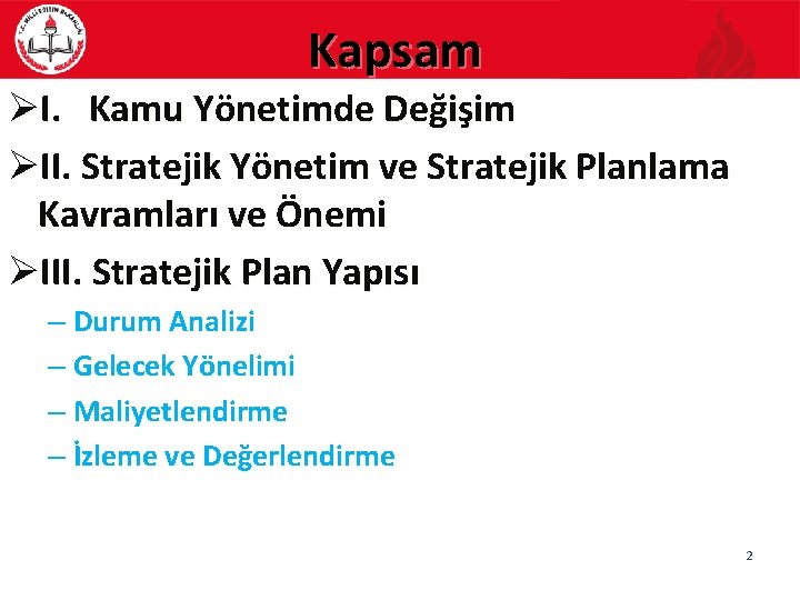 Kapsam ØI. Kamu Yönetimde Değişim ØII. Stratejik Yönetim ve Stratejik Planlama Kavramları ve Önemi