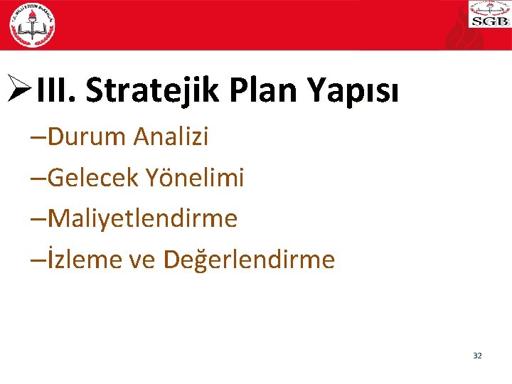ØIII. Stratejik Plan Yapısı –Durum Analizi –Gelecek Yönelimi –Maliyetlendirme –İzleme ve Değerlendirme 32 