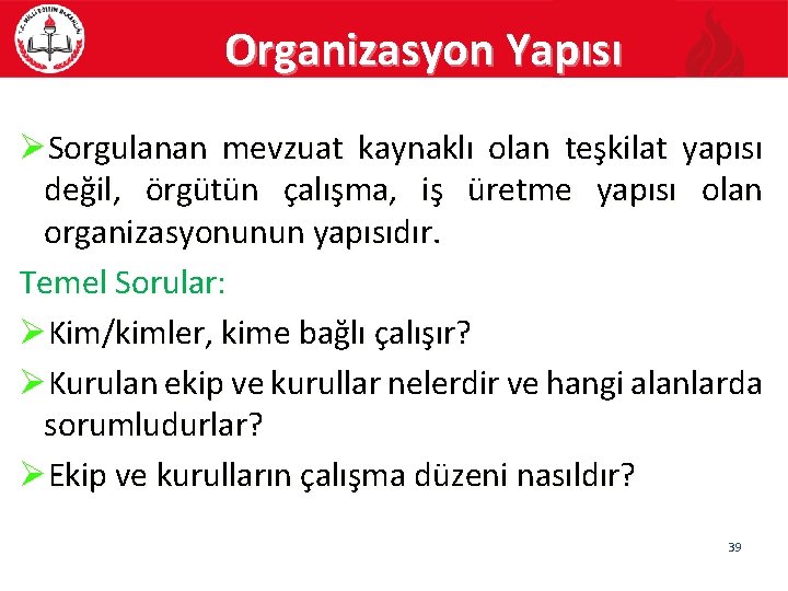 Organizasyon Yapısı ØSorgulanan mevzuat kaynaklı olan teşkilat yapısı değil, örgütün çalışma, iş üretme yapısı