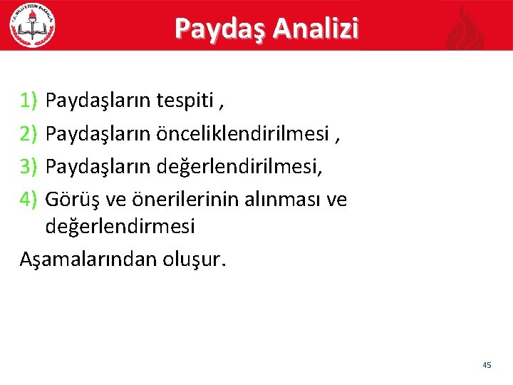 Paydaş Analizi 1) Paydaşların tespiti , 2) Paydaşların önceliklendirilmesi , 3) Paydaşların değerlendirilmesi, 4)