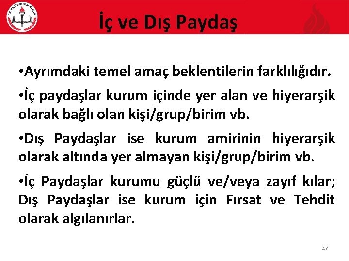 İç ve Dış Paydaş • Ayrımdaki temel amaç beklentilerin farklılığıdır. • İç paydaşlar kurum