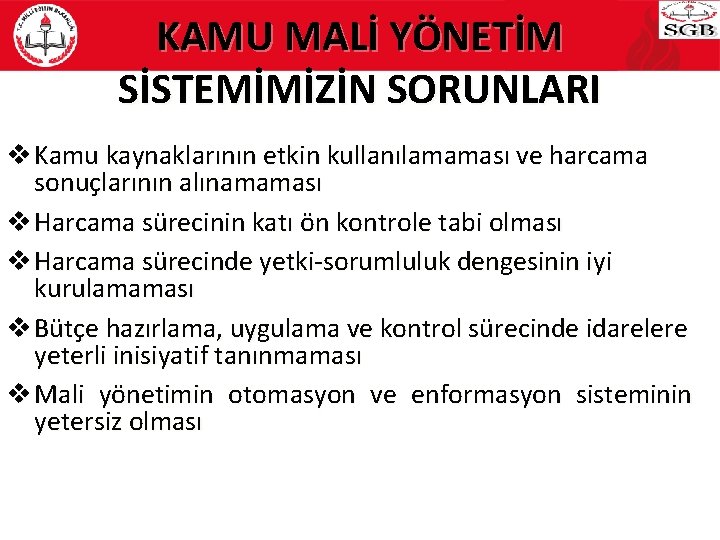 KAMU MALİ YÖNETİM SİSTEMİMİZİN SORUNLARI v Kamu kaynaklarının etkin kullanılamaması ve harcama sonuçlarının alınamaması