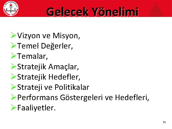 Gelecek Yönelimi ØVizyon ve Misyon, ØTemel Değerler, ØTemalar, ØStratejik Amaçlar, ØStratejik Hedefler, ØStrateji ve