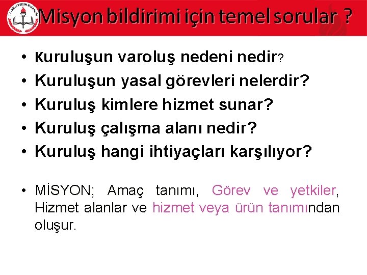 Misyon bildirimi için temel sorular ? • • • Kuruluşun varoluş nedeni nedir? Kuruluşun