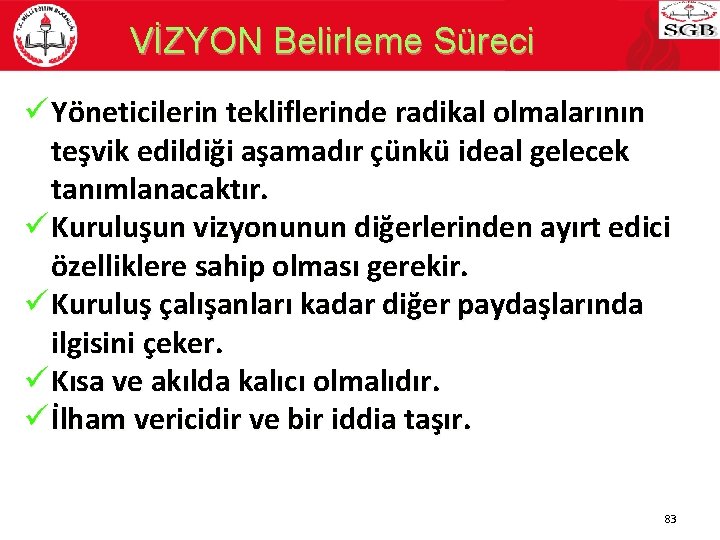 VİZYON Belirleme Süreci ü Yöneticilerin tekliflerinde radikal olmalarının teşvik edildiği aşamadır çünkü ideal gelecek