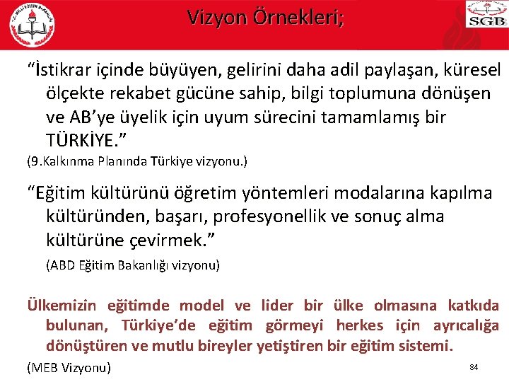 Vizyon Örnekleri; “İstikrar içinde büyüyen, gelirini daha adil paylaşan, küresel ölçekte rekabet gücüne sahip,