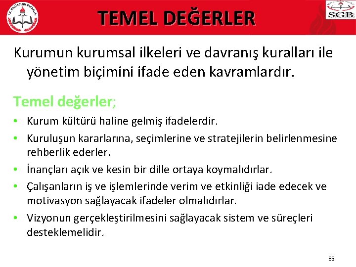 TEMEL DEĞERLER Kurumun kurumsal ilkeleri ve davranış kuralları ile yönetim biçimini ifade eden kavramlardır.