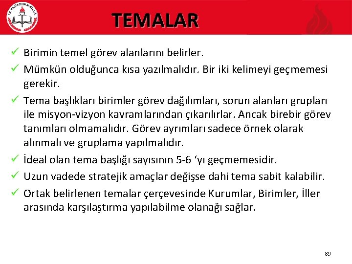 TEMALAR ü Birimin temel görev alanlarını belirler. ü Mümkün olduğunca kısa yazılmalıdır. Bir iki