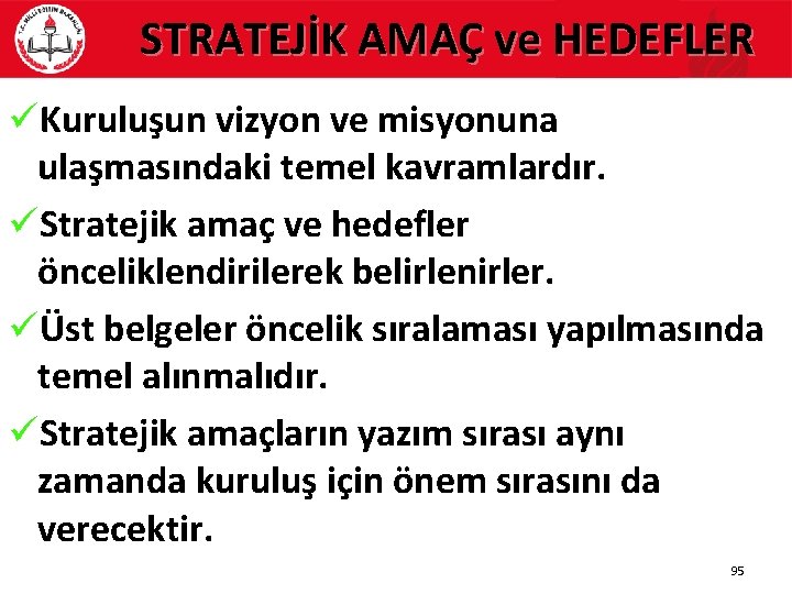 STRATEJİK AMAÇ ve HEDEFLER üKuruluşun vizyon ve misyonuna ulaşmasındaki temel kavramlardır. üStratejik amaç ve