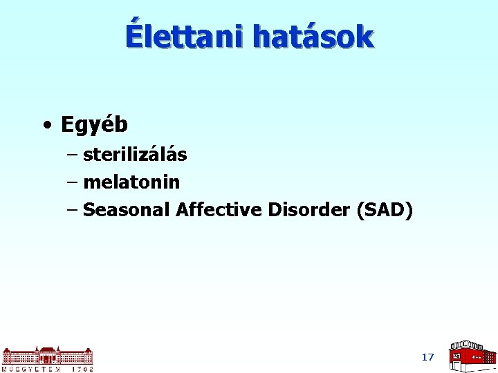 Élettani hatások • Egyéb – sterilizálás – melatonin – Seasonal Affective Disorder (SAD) 17