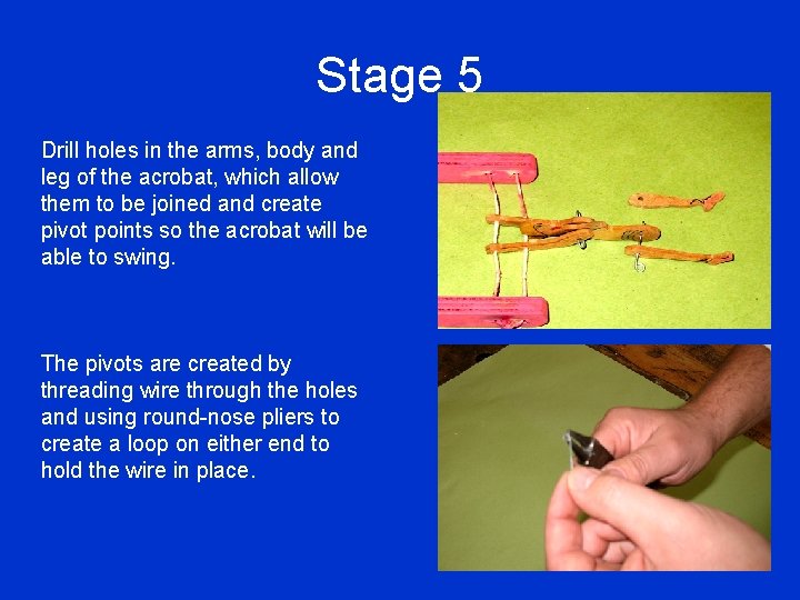 Stage 5 Drill holes in the arms, body and leg of the acrobat, which