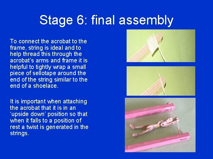 Stage 6: final assembly To connect the acrobat to the frame, string is ideal