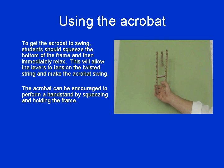 Using the acrobat To get the acrobat to swing, students should squeeze the bottom