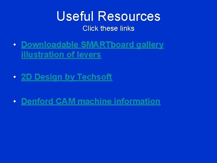 Useful Resources Click these links • Downloadable SMARTboard gallery illustration of levers • 2