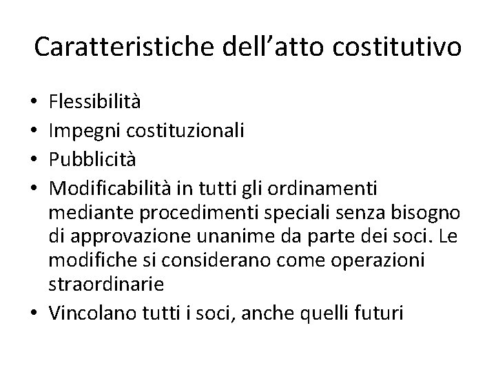 Caratteristiche dell’atto costitutivo Flessibilità Impegni costituzionali Pubblicità Modificabilità in tutti gli ordinamenti mediante procedimenti