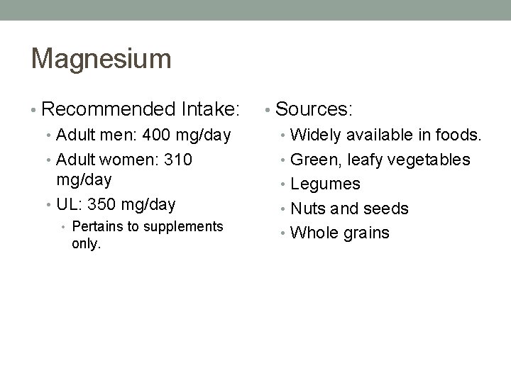 Magnesium • Recommended Intake: • Adult men: 400 mg/day • Adult women: 310 mg/day Magnesium • Recommended Intake: • Adult men: 400 mg/day • Adult women: 310 mg/day